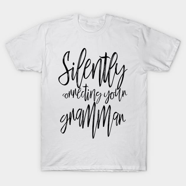 Silently Correcting Your Grammar Nerdy Sassy Calligraphy T-Shirt by Asilynn